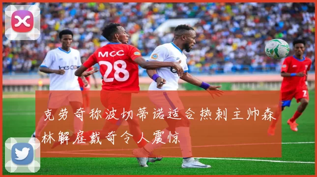 克劳奇称波切蒂诺适合热刺主帅森林解雇戴奇令人震惊