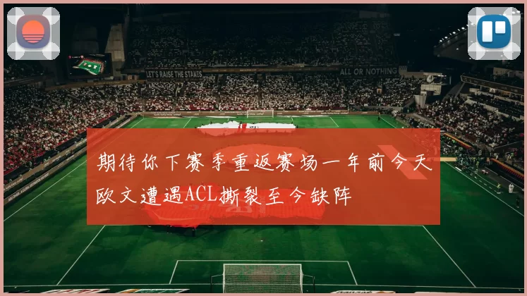 期待你下赛季重返赛场一年前今天欧文遭遇ACL撕裂至今缺阵