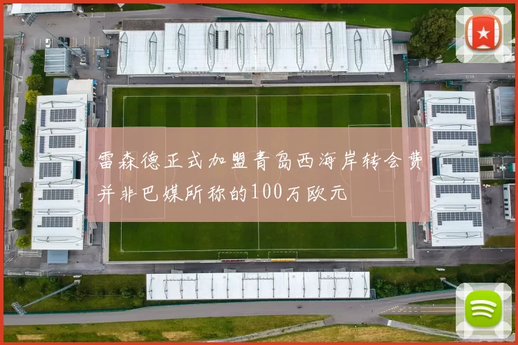 雷森德正式加盟青岛西海岸转会费并非巴媒所称的100万欧元