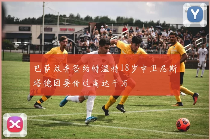 巴萨放弃签约特温特18岁中卫尼斯塔德因要价过高达千万