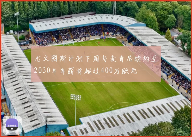 尤文图斯计划下周与麦肯尼续约至2030年年薪将超过400万欧元